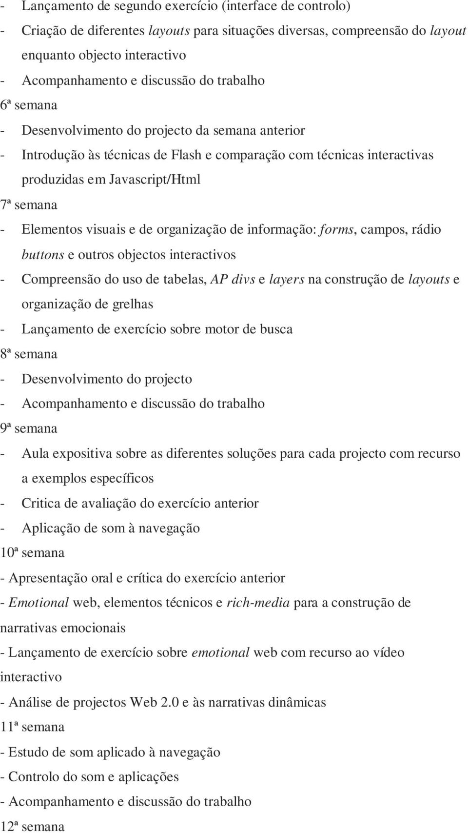 campos, rádio buttons e outros objectos interactivos - Compreensão do uso de tabelas, AP divs e layers na construção de layouts e organização de grelhas - Lançamento de exercício sobre motor de busca