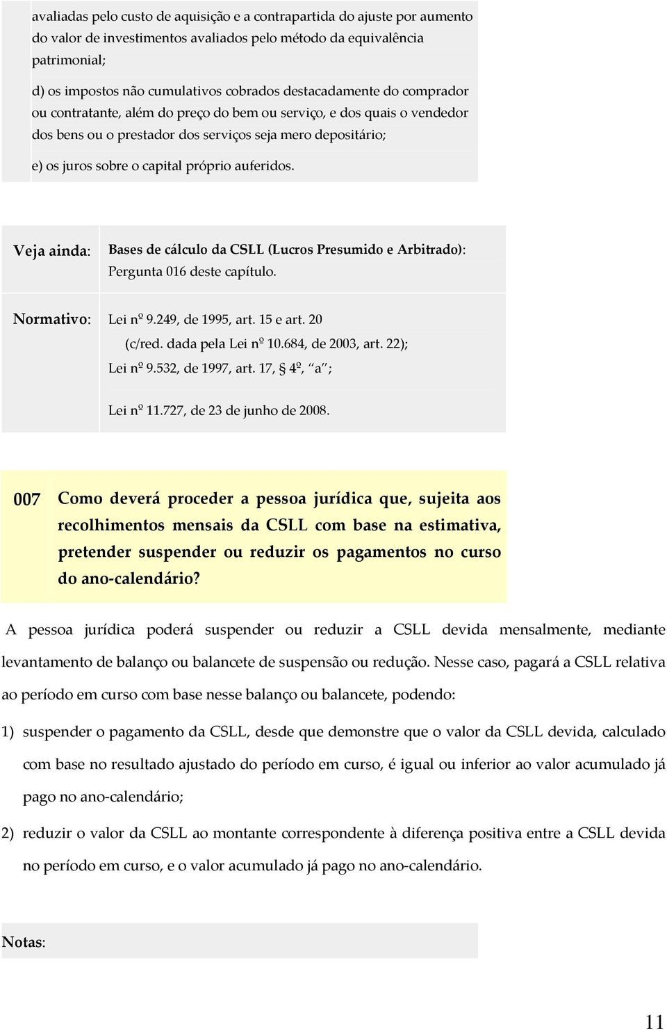 auferidos. Veja ainda: Bases de cálculo da CSLL (Lucros Presumido e Arbitrado): Pergunta 016 deste capítulo. Normativo: Lei nº 9.249, de 1995, art. 15 e art. 20 (c/red. dada pela Lei nº 10.