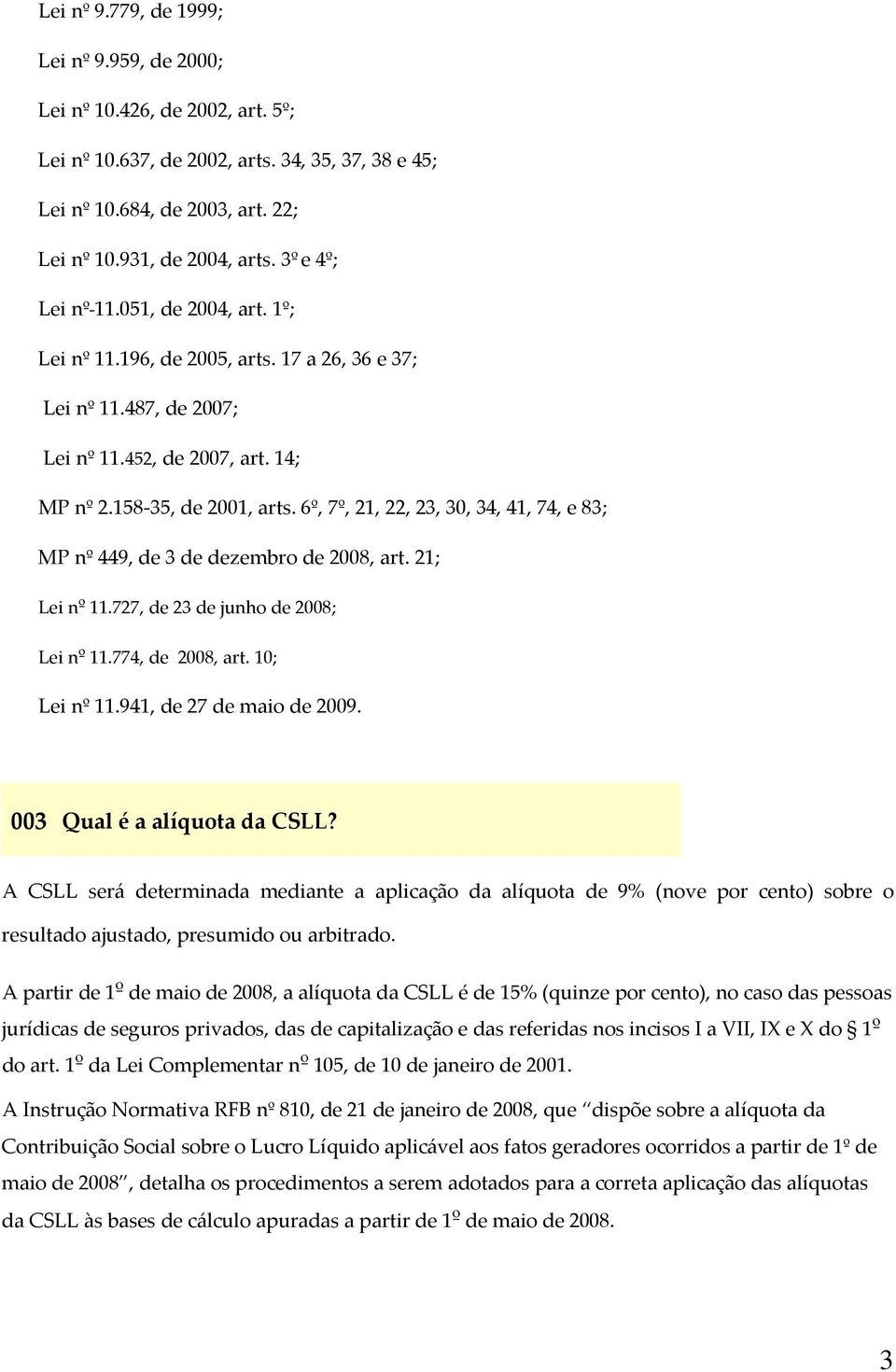 6º, 7º, 21, 22, 23, 30, 34, 41, 74, e 83; MP nº 449, de 3 de dezembro de 2008, art. 21; Lei nº 11.727, de 23 de junho de 2008; Lei nº 11.774, de 2008, art. 10; Lei nº 11.941, de 27 de maio de 2009.