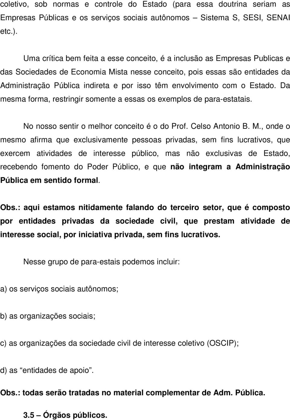 envolvimento com o Estado. Da mesma forma, restringir somente a essas os exemplos de para-estatais. No nosso sentir o melhor conceito é o do Prof. Celso Antonio B. M.