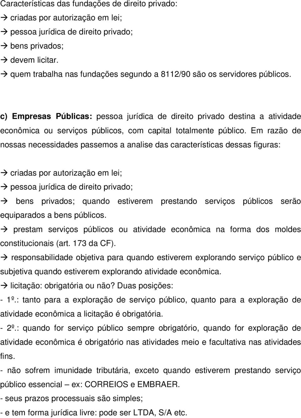 c) Empresas Públicas: pessoa jurídica de direito privado destina a atividade econômica ou serviços públicos, com capital totalmente público.