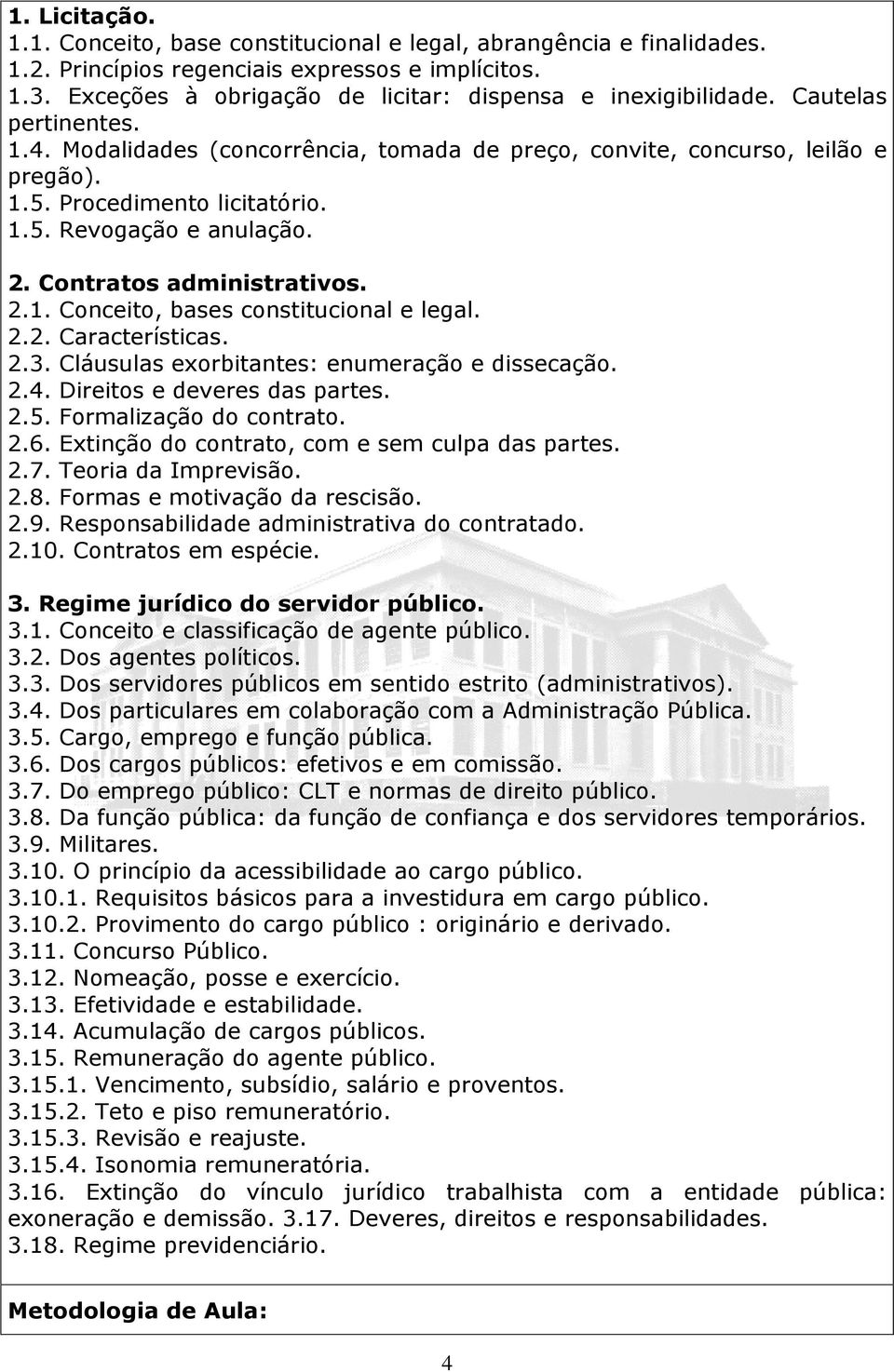 1.5. Revogação e anulação. 2. Contratos administrativos. 2.1. Conceito, bases constitucional e legal. 2.2. Características. 2.3. Cláusulas exorbitantes: enumeração e dissecação. 2.4.