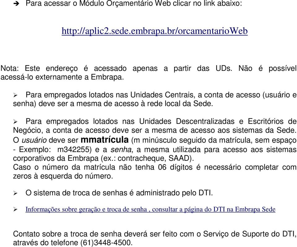 Para empregados lotados nas Unidades Descentralizadas e Escritórios de Negócio, a conta de acesso deve ser a mesma de acesso aos sistemas da Sede.