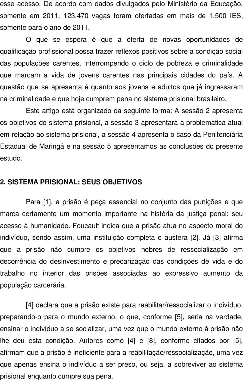 criminalidade que marcam a vida de jovens carentes nas principais cidades do país.