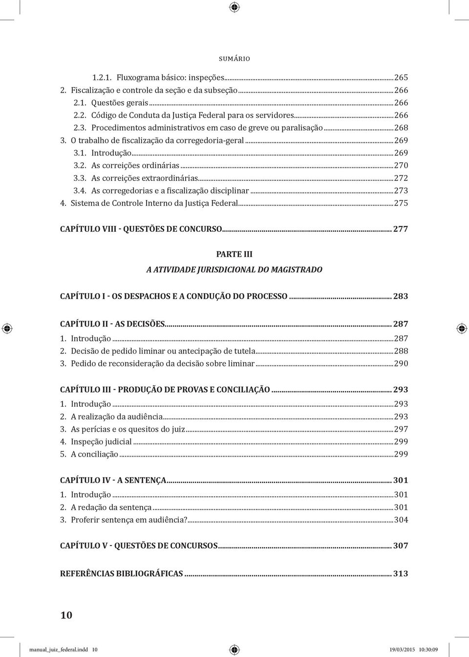 ..272 3.4. As corregedorias e a fiscalização disciplinar...273 4. Sistema de Controle Interno da Justiça Federal...275 CAPÍTULO VIII - QUESTÕES DE CONCURSO.