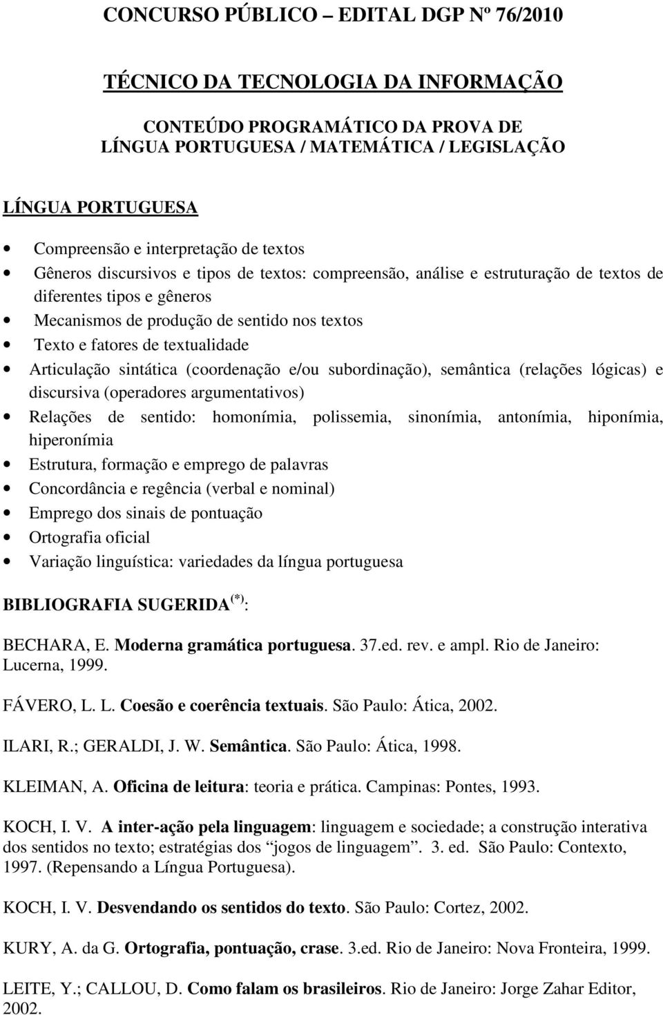 textualidade Articulação sintática (coordenação e/ou subordinação), semântica (relações lógicas) e discursiva (operadores argumentativos) Relações de sentido: homonímia, polissemia, sinonímia,