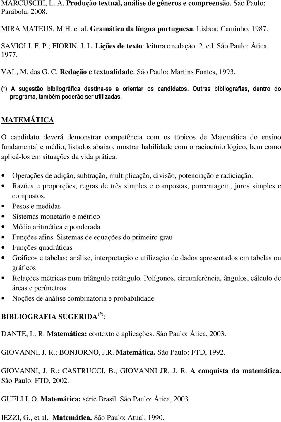 (*) A sugestão bibliográfica destina-se a orientar os candidatos. Outras bibliografias, dentro do programa, também poderão ser utilizadas.