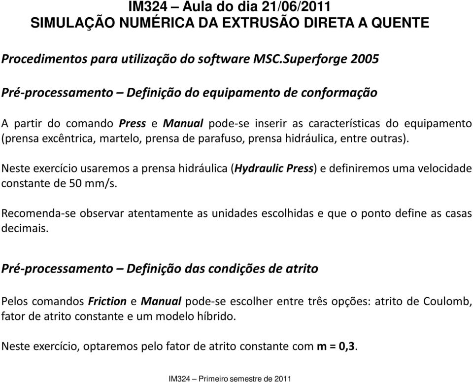 Recomenda-se observar atentamente as unidades escolhidas e que o ponto define as casas decimais.