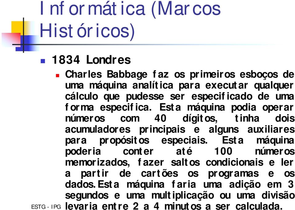 especifica. Esta máquina podia operar números com 40 dígitos, tinha dois acumuladores principais e alguns auxiliares para propósitos especiais.