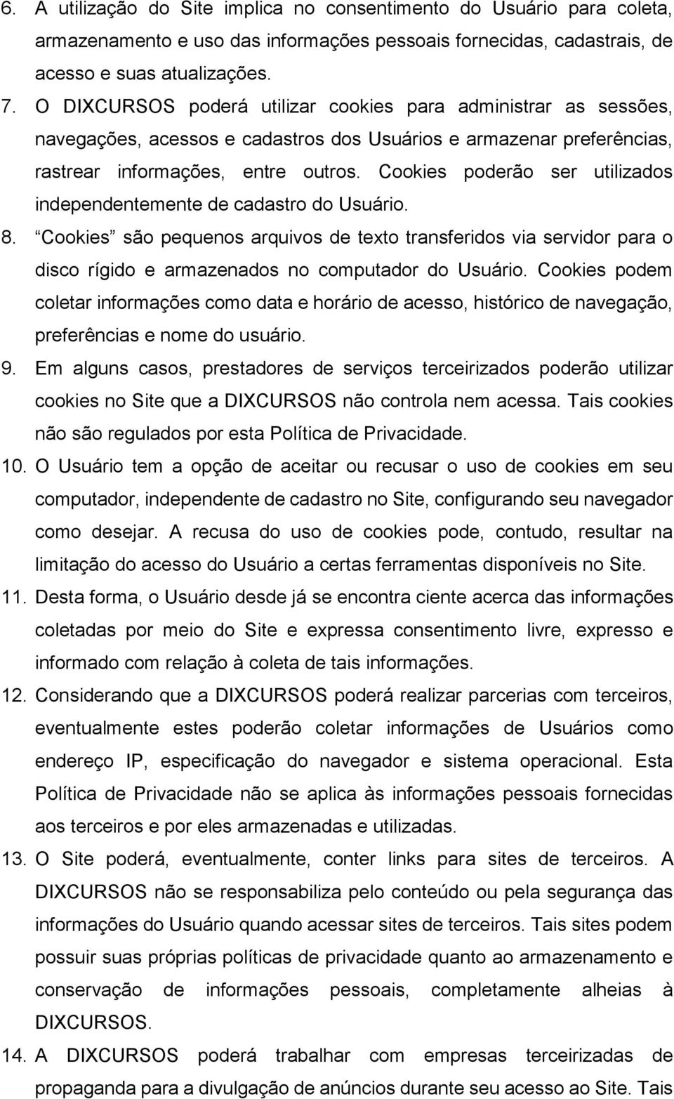 Cookies poderão ser utilizados independentemente de cadastro do Usuário. 8. Cookies são pequenos arquivos de texto transferidos via servidor para o disco rígido e armazenados no computador do Usuário.