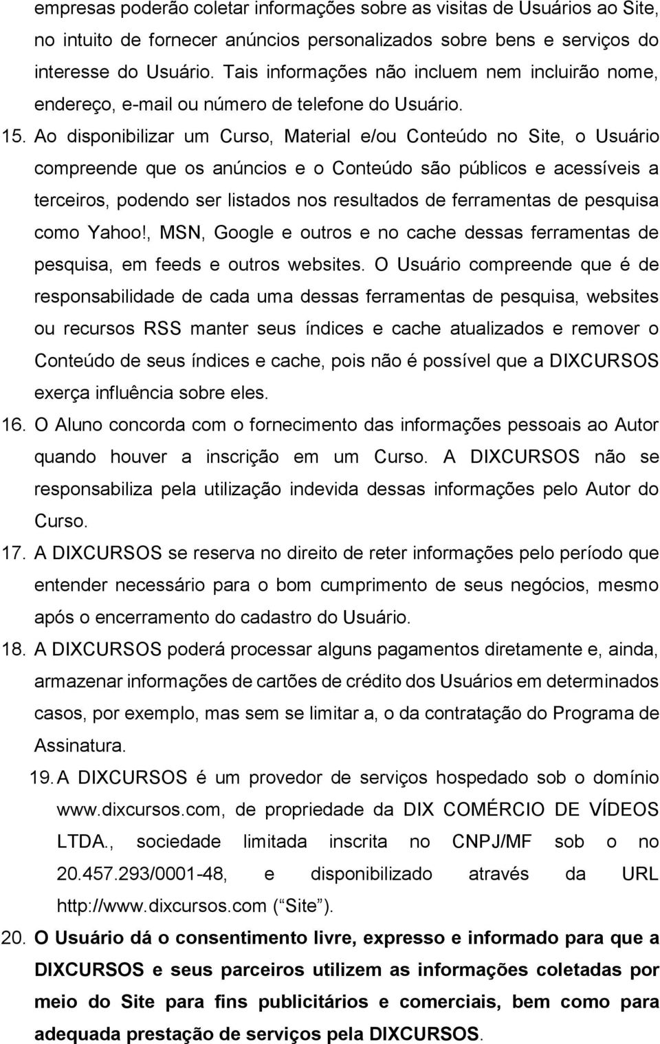 Ao disponibilizar um Curso, Material e/ou Conteúdo no Site, o Usuário compreende que os anúncios e o Conteúdo são públicos e acessíveis a terceiros, podendo ser listados nos resultados de ferramentas