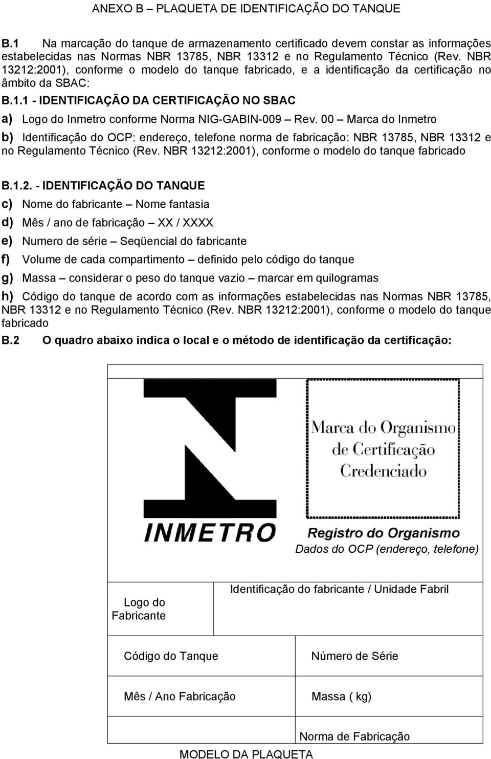NBR 13212:2001), conforme o modelo do tanque fabricado, e a identificação da certificação no âmbito da SBAC: B.1.1 - IDENTIFICAÇÃO DA CERTIFICAÇÃO NO SBAC a) Logo do Inmetro conforme Norma NIG-GABIN-009 Rev.