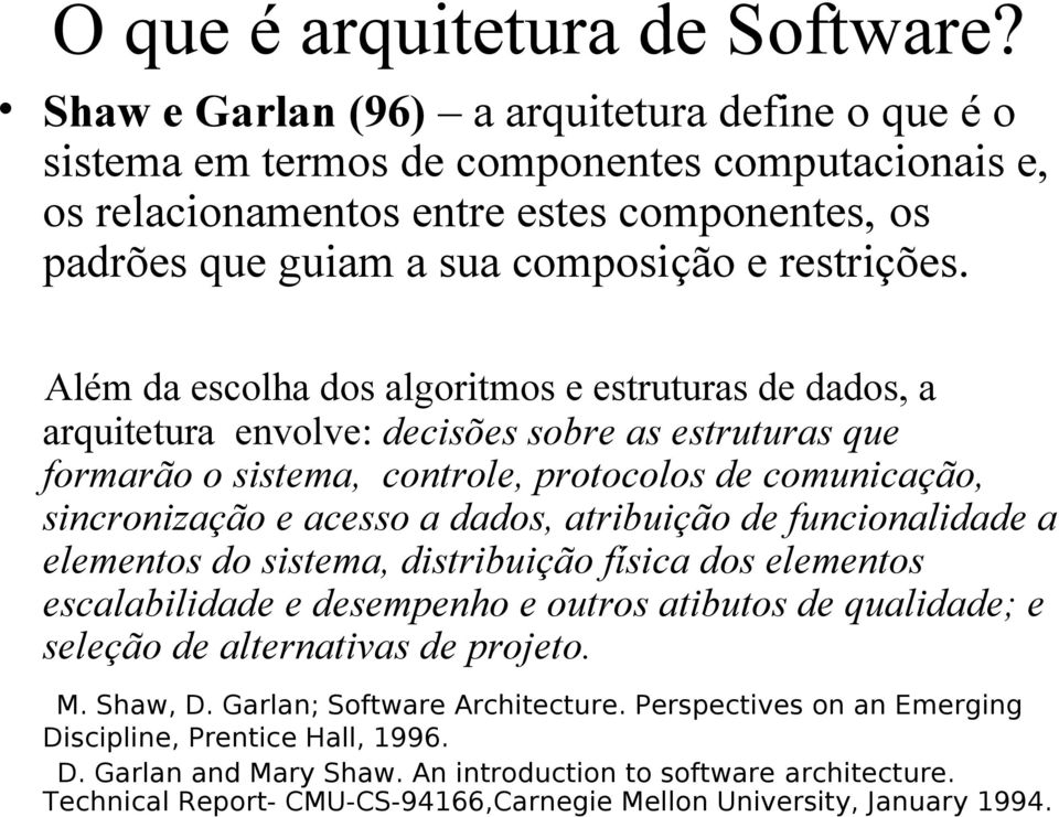 Além da escolha dos algoritmos e estruturas de dados, a arquitetura envolve: decisões sobre as estruturas que formarão o sistema, controle, protocolos de comunicação, sincronização e acesso a dados,