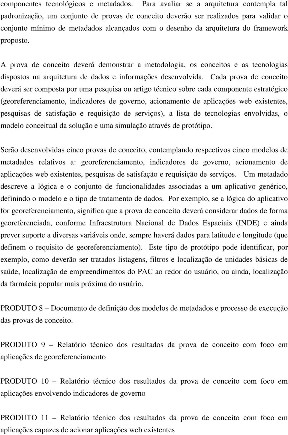 do framework proposto. A prova de conceito deverá demonstrar a metodologia, os conceitos e as tecnologias dispostos na arquitetura de dados e informações desenvolvida.