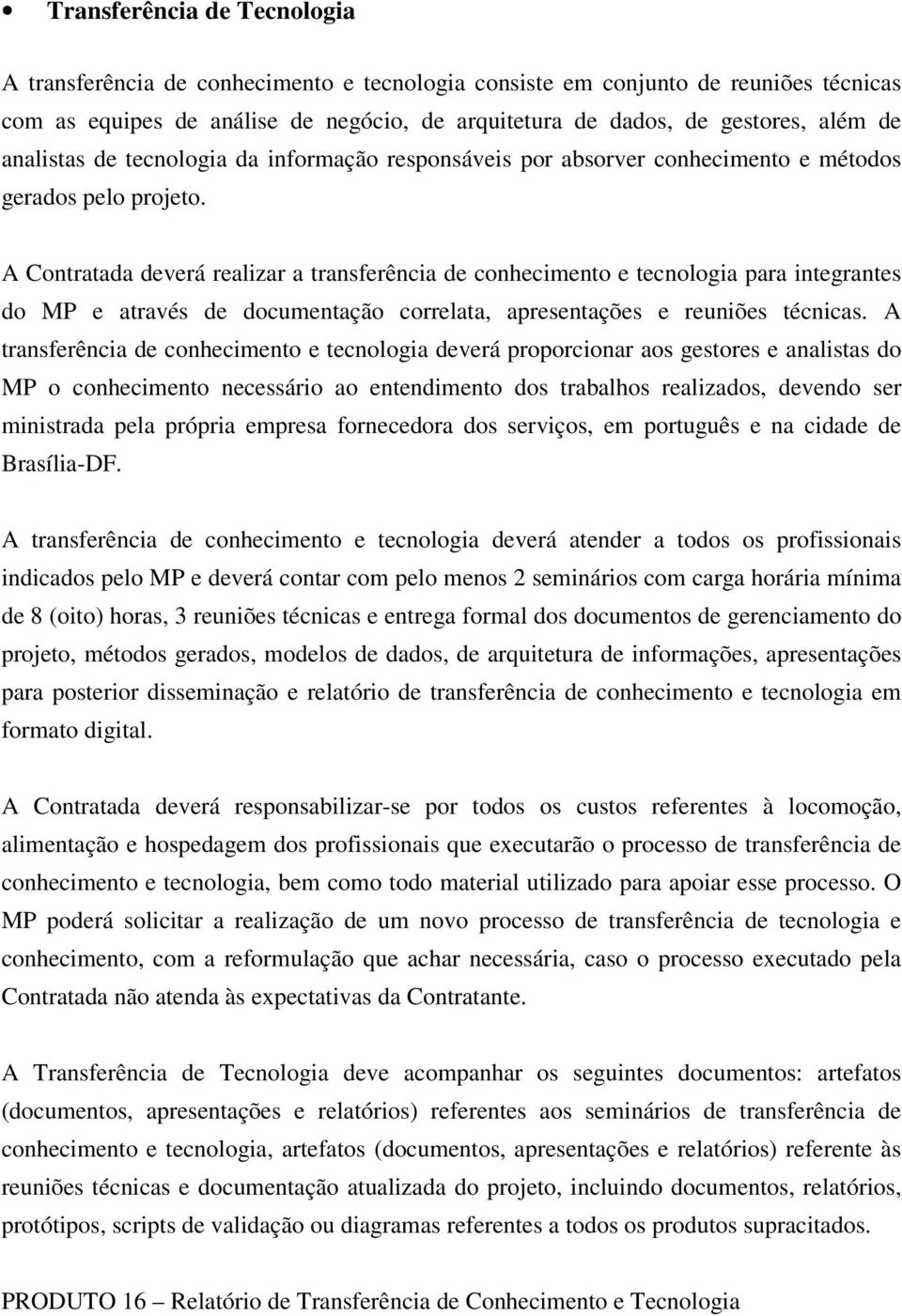 A Contratada deverá realizar a transferência de conhecimento e tecnologia para integrantes do MP e através de documentação correlata, apresentações e reuniões técnicas.