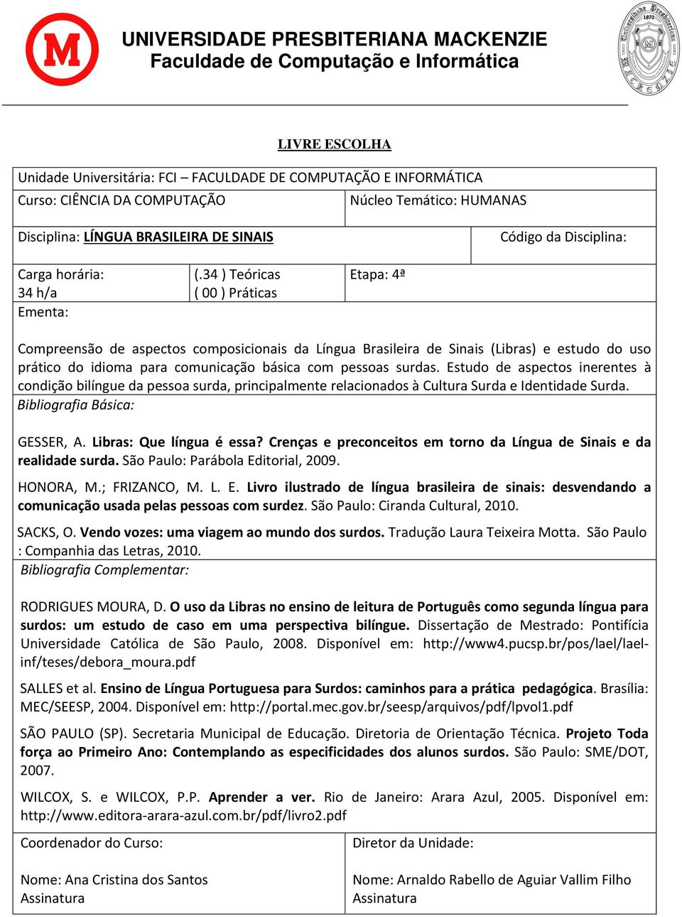 Estudo de aspectos inerentes à condição bilíngue da pessoa surda, principalmente relacionados à Cultura Surda e Identidade Surda. GESSER, A. Libras: Que língua é essa?