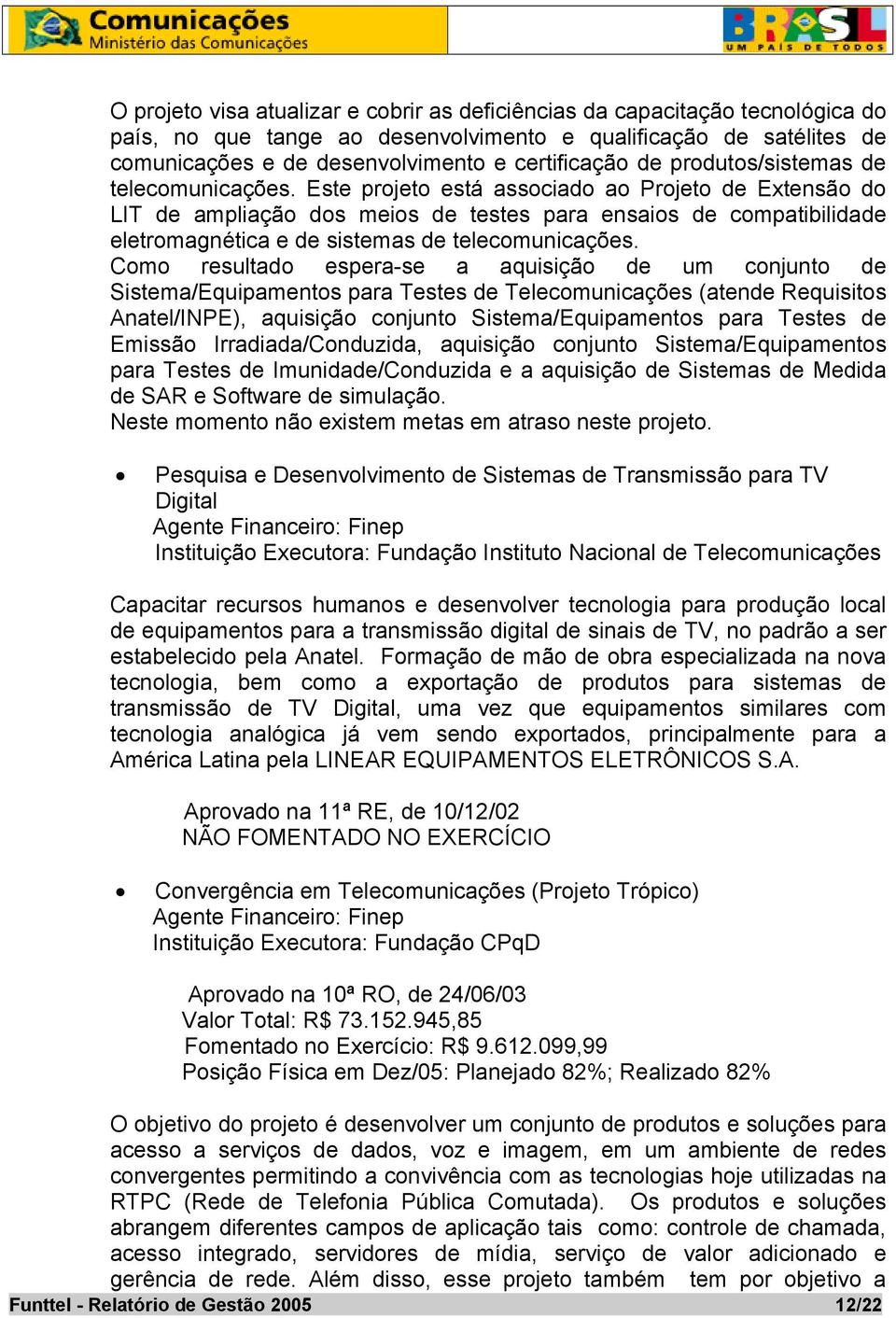 Este projeto está associado ao Projeto de Extensão do LIT de ampliação dos meios de testes para ensaios de compatibilidade eletromagnética e de sistemas de telecomunicações.