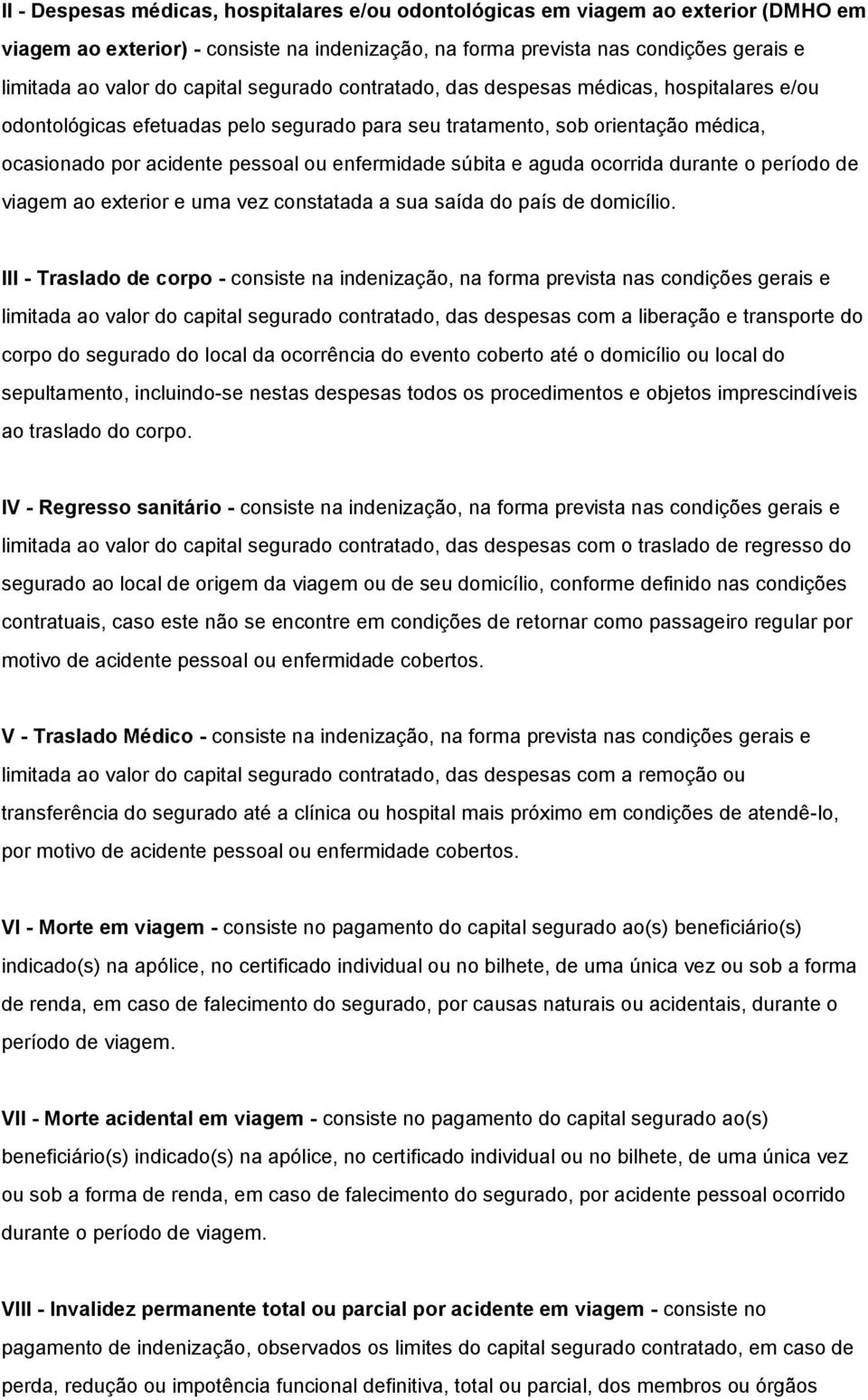 súbita e aguda ocorrida durante o período de viagem ao exterior e uma vez constatada a sua saída do país de domicílio.