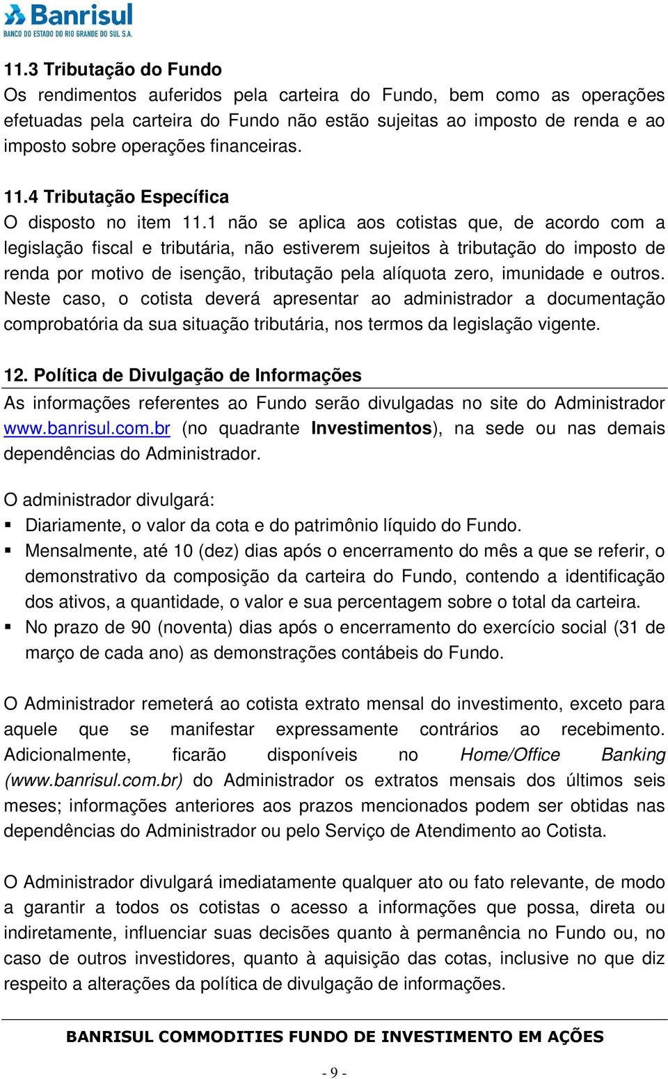 1 não se aplica aos cotistas que, de acordo com a legislação fiscal e tributária, não estiverem sujeitos à tributação do imposto de renda por motivo de isenção, tributação pela alíquota zero,