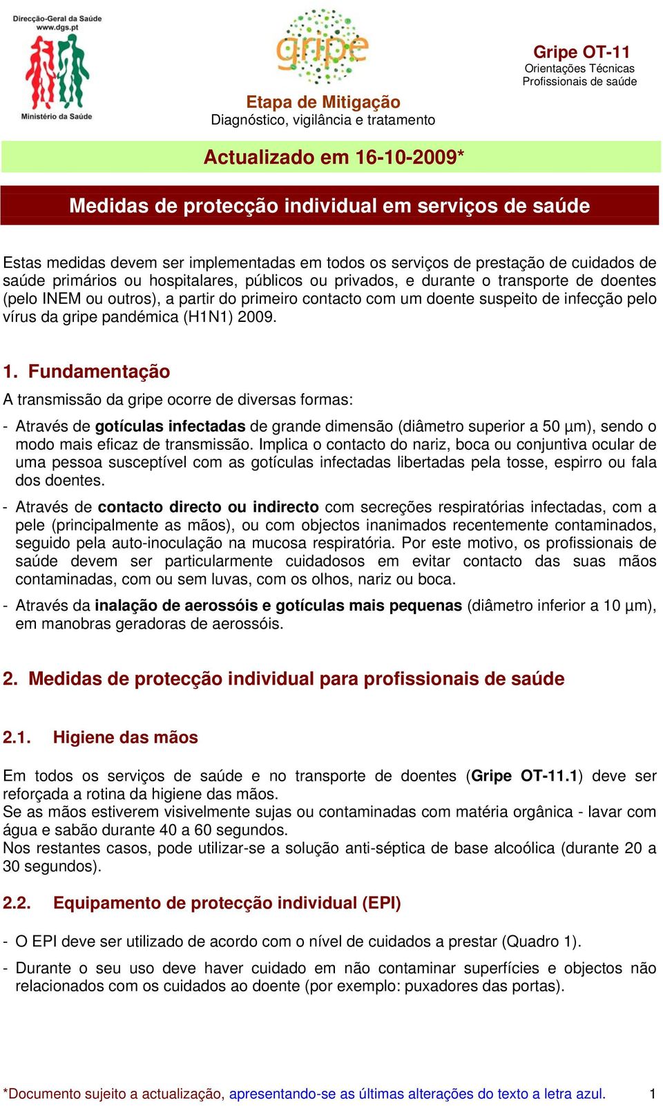 Fundamentação A transmissão da gripe ocorre de diversas formas: - Através de gotículas infectadas de grande dimensão (diâmetro superior a 50 µm), sendo o modo mais eficaz de transmissão.