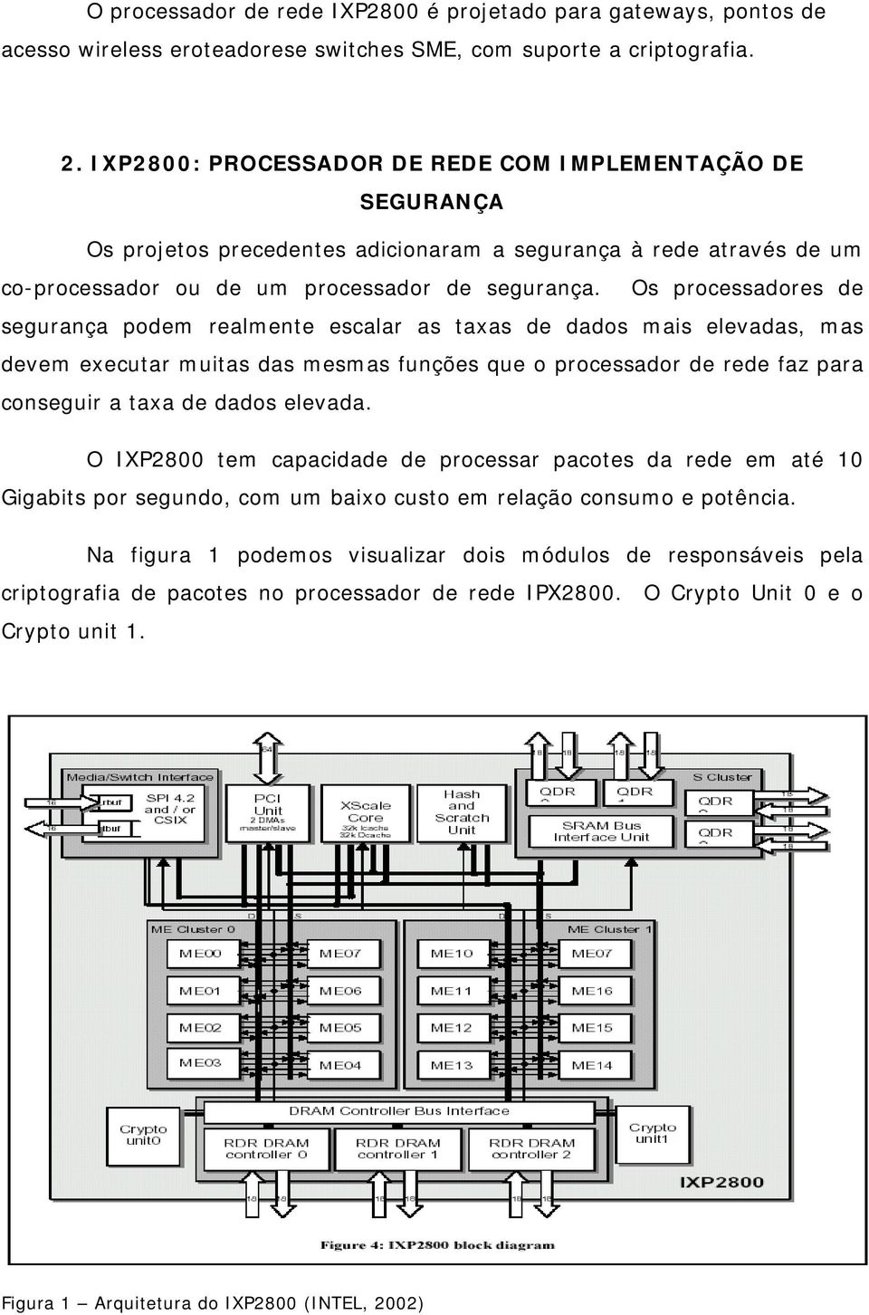 Os processadores de segurança podem realmente escalar as taxas de dados mais elevadas, mas devem executar muitas das mesmas funções que o processador de rede faz para conseguir a taxa de dados