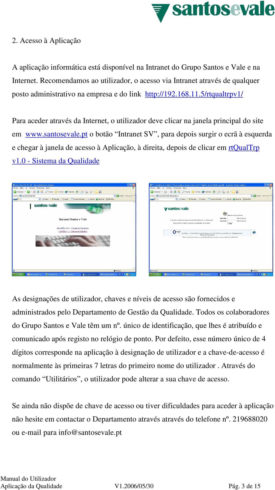 5/rtqualtrpv1/ Para aceder através da Internet, o utilizador deve clicar na janela principal do site em www.santosevale.