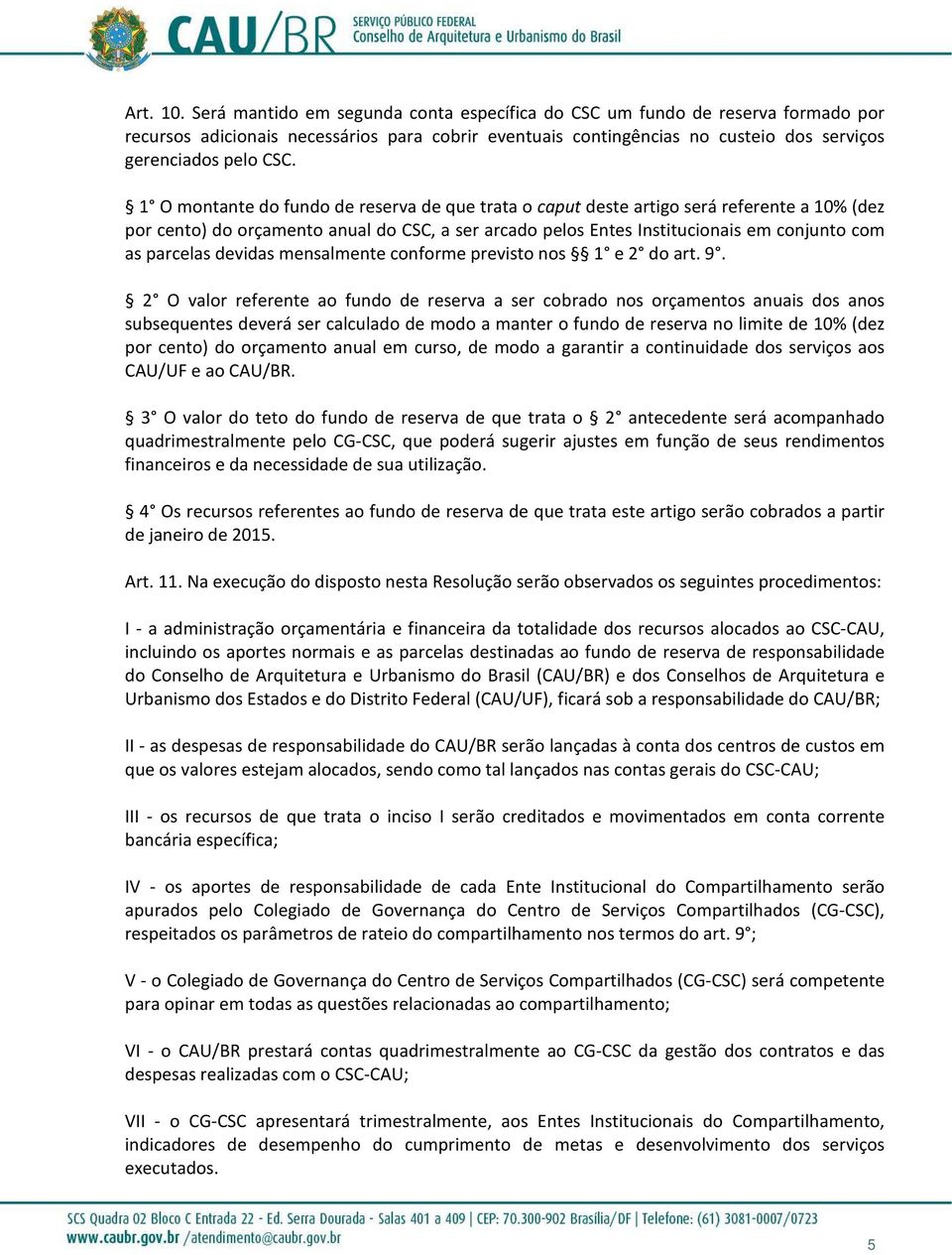 1 O montante do fundo de reserva de que trata o caput deste artigo será referente a 10% (dez por cento) do orçamento anual do CSC, a ser arcado pelos Entes Institucionais em conjunto com as parcelas