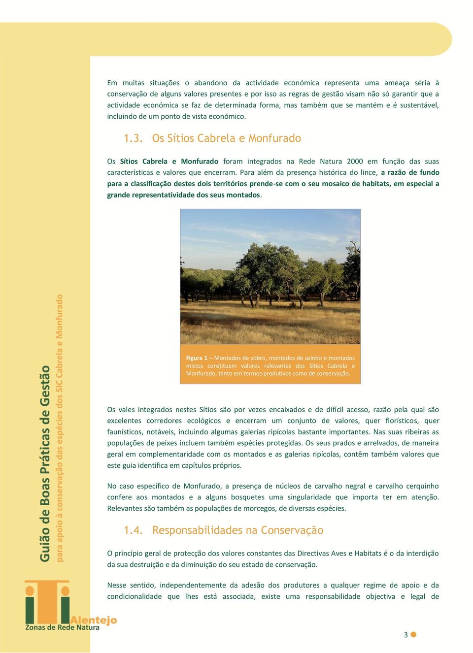 Os Sítios Cabrela e Monfurado Os Sítios Cabrela e Monfurado foram integrados na Rede Natura 2000 em função das suas características e valores que encerram.