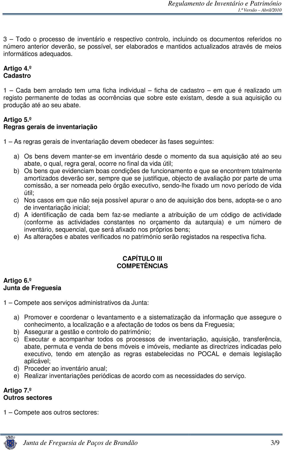 º Cadastro 1 Cada bem arrolado tem uma ficha individual ficha de cadastro em que é realizado um registo permanente de todas as ocorrências que sobre este existam, desde a sua aquisição ou produção