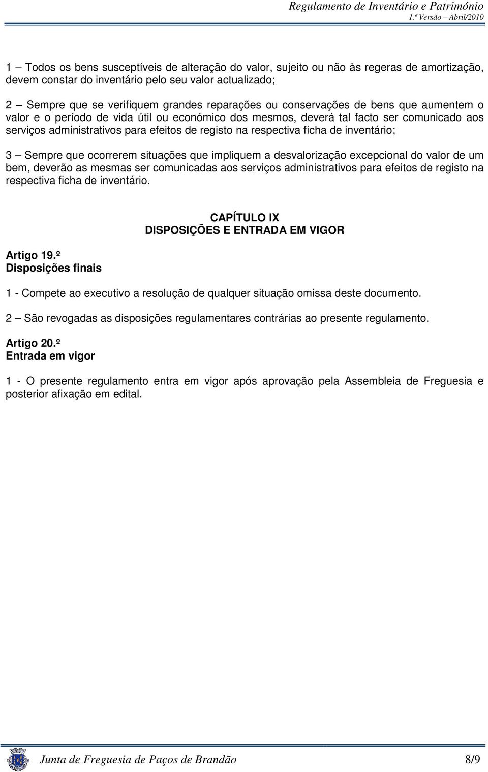 inventário; 3 Sempre que ocorrerem situações que impliquem a desvalorização excepcional do valor de um bem, deverão as mesmas ser comunicadas aos serviços administrativos para efeitos de registo na