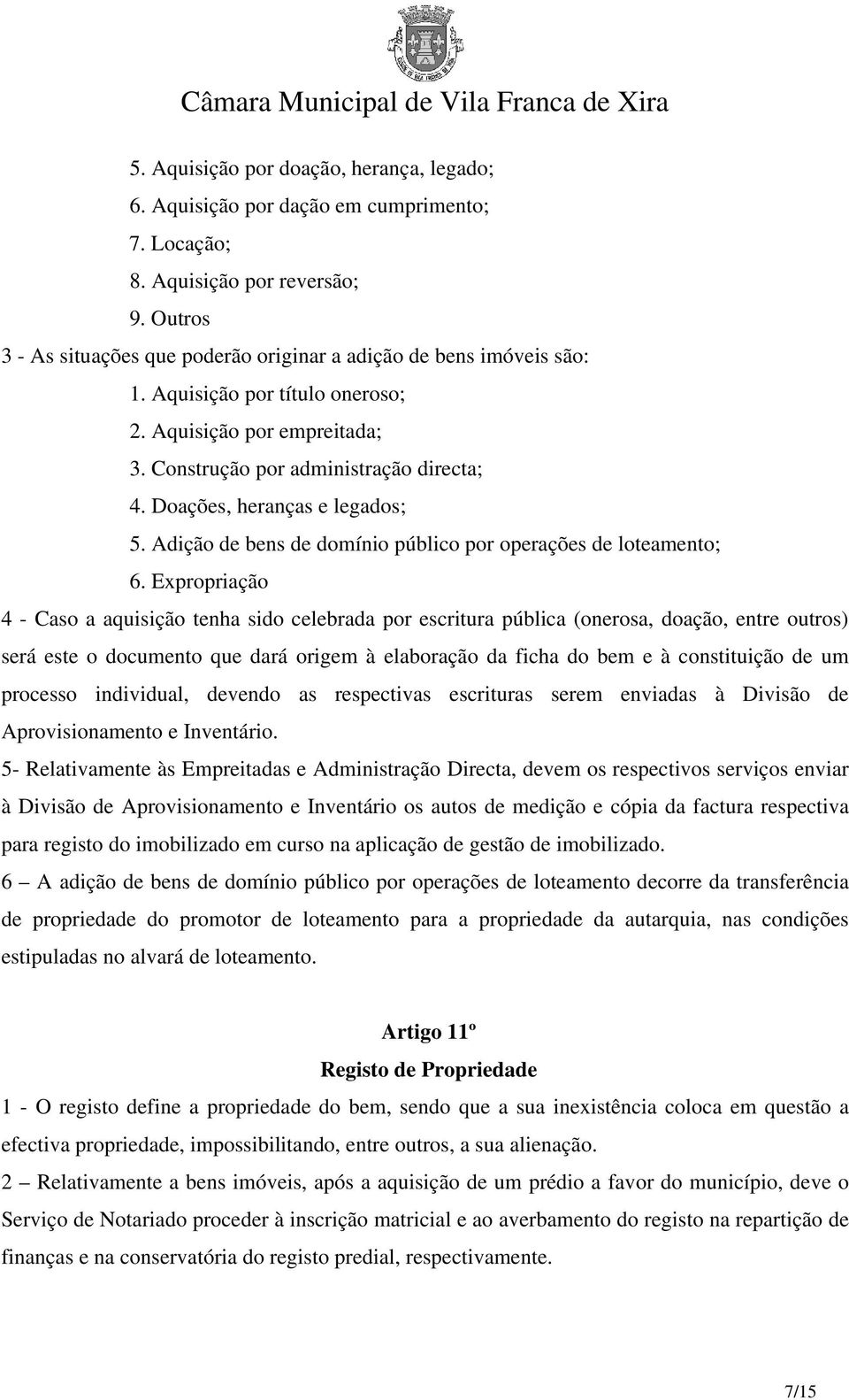 Expropriação 4 - Caso a aquisição tenha sido celebrada por escritura pública (onerosa, doação, entre outros) será este o documento que dará origem à elaboração da ficha do bem e à constituição de um