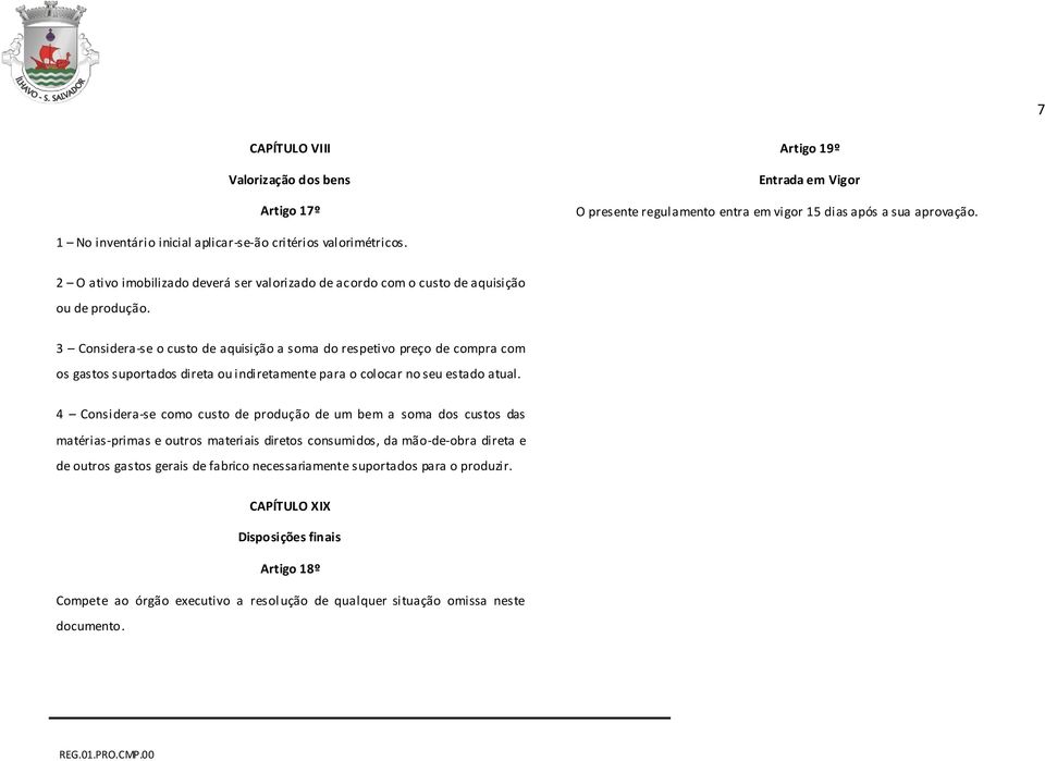 3 Considera-se o custo de aquisição a soma do respetivo preço de compra com os gastos suportados direta ou indiretamente para o colocar no seu estado atual.