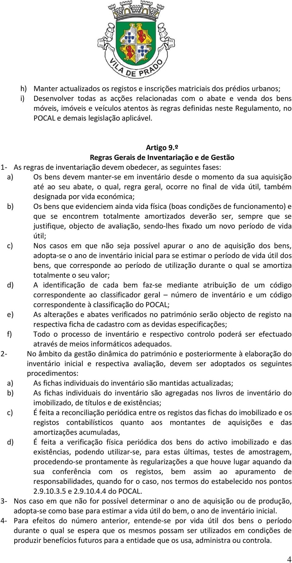 º Regras Gerais de Inventariação e de Gestão 1- As regras de inventariação devem obedecer, as seguintes fases: a) Os bens devem manter-se em inventário desde o momento da sua aquisição até ao seu