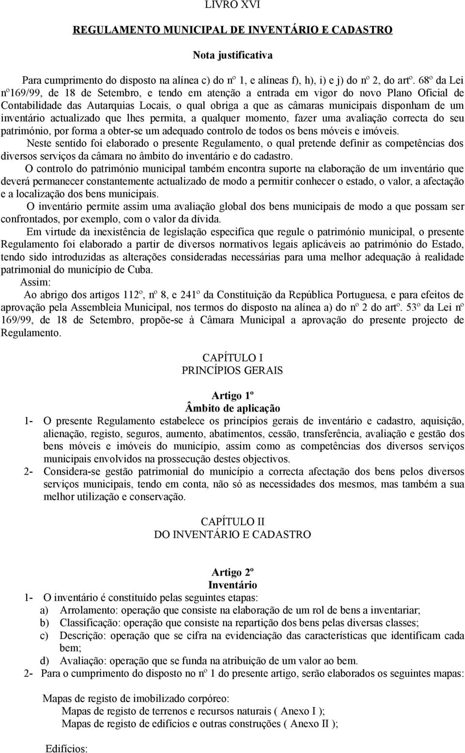 inventário actualizado que lhes permita, a qualquer momento, fazer uma avaliação correcta do seu património, por forma a obter-se um adequado controlo de todos os bens móveis e imóveis.