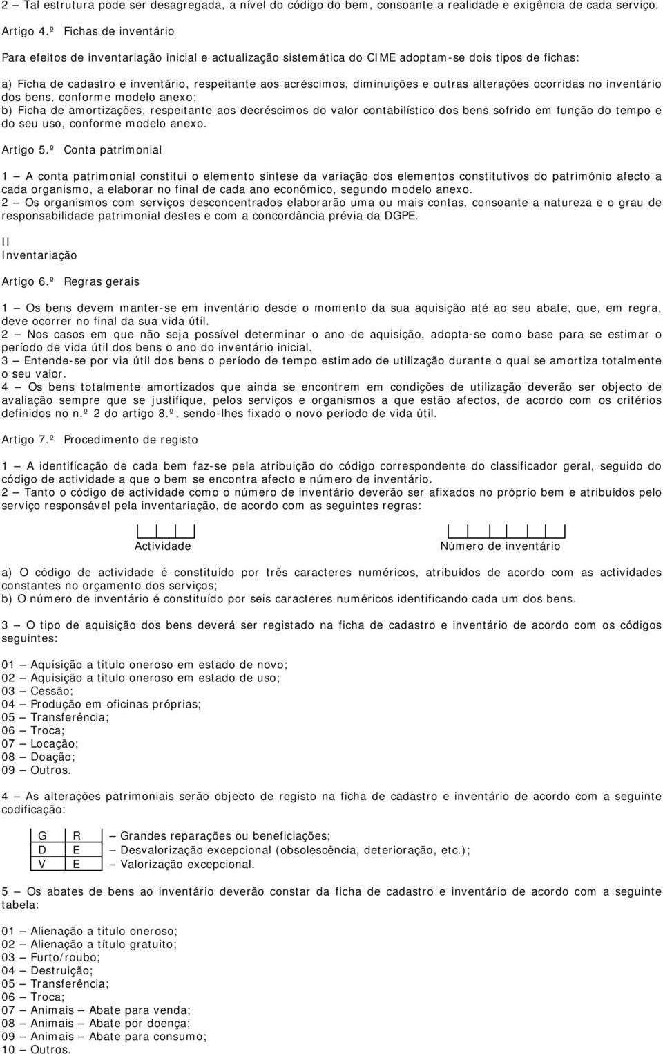 diminuições e outras alterações ocorridas no inventário dos bens, conforme modelo anexo; b) Ficha de amortizações, respeitante aos decréscimos do valor contabilístico dos bens sofrido em função do