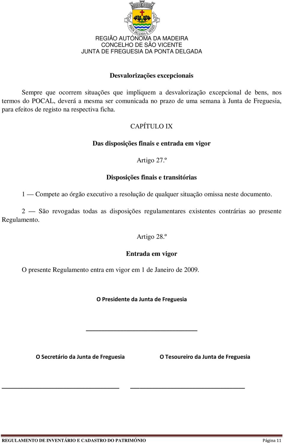 º Disposições finais e transitórias 1 Compete ao órgão executivo a resolução de qualquer situação omissa neste documento.