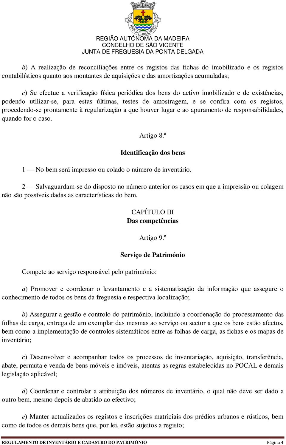 regularização a que houver lugar e ao apuramento de responsabilidades, quando for o caso. Artigo 8.º Identificação dos bens 1 No bem será impresso ou colado o número de inventário.