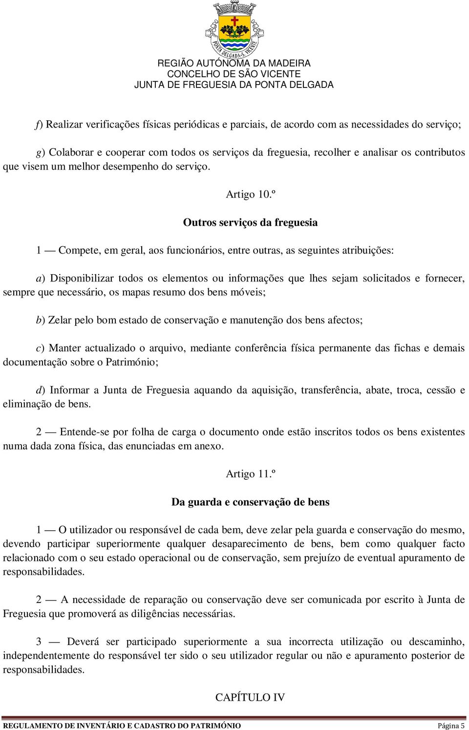 º Outros serviços da freguesia 1 Compete, em geral, aos funcionários, entre outras, as seguintes atribuições: a) Disponibilizar todos os elementos ou informações que lhes sejam solicitados e