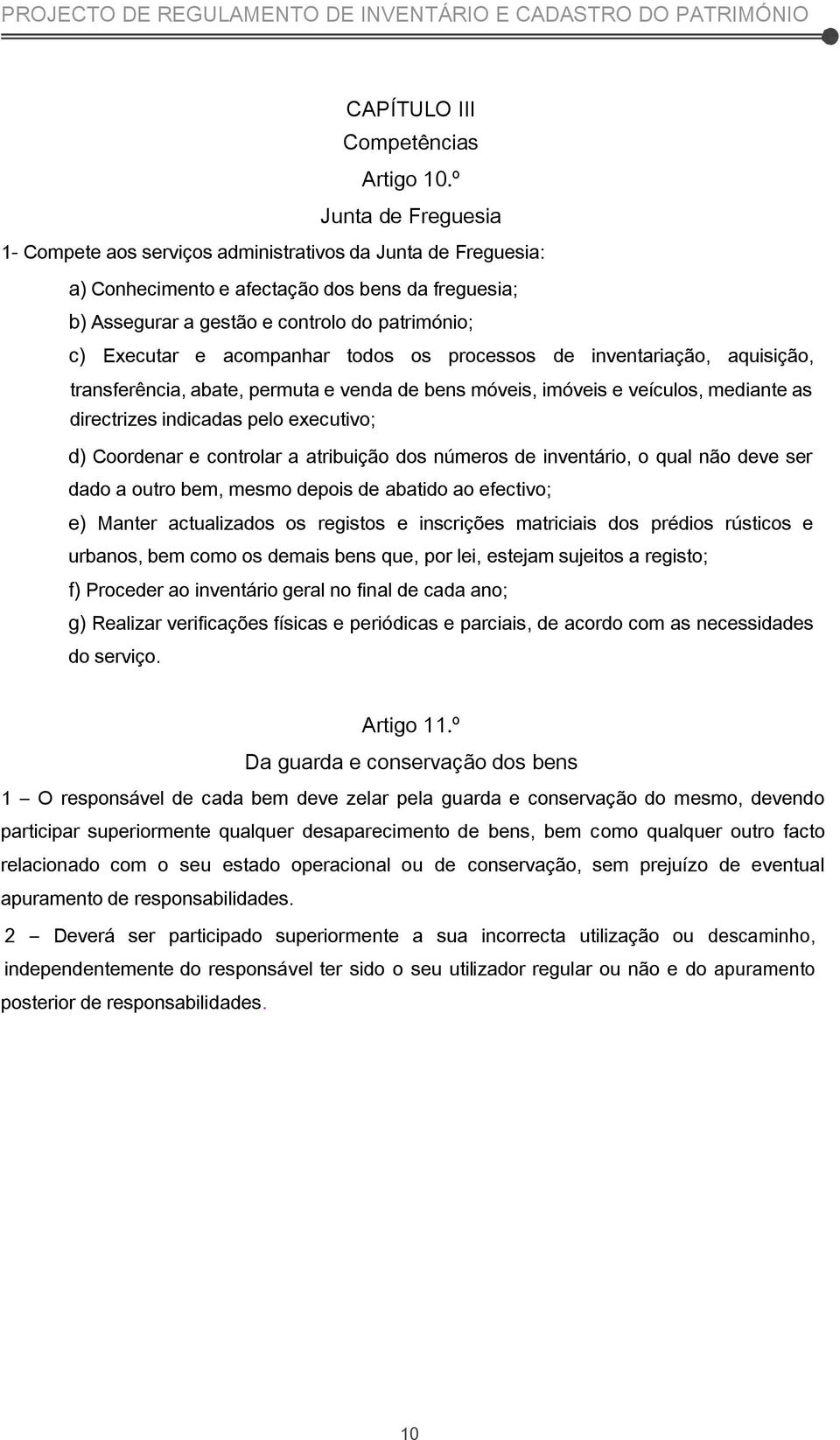 acompanhar todos os processos de inventariação, aquisição, transferência, abate, permuta e venda de bens móveis, imóveis e veículos, mediante as directrizes indicadas pelo executivo; d) Coordenar e