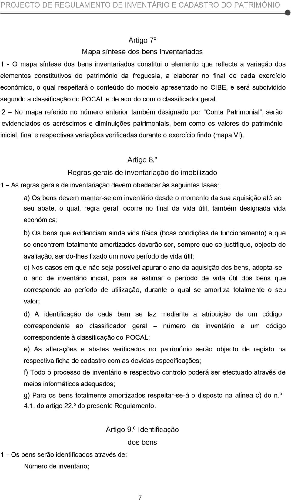 2 No mapa referido no número anterior também designado por Conta Patrimonial, serão evidenciados os acréscimos e diminuições patrimoniais, bem como os valores do património inicial, final e