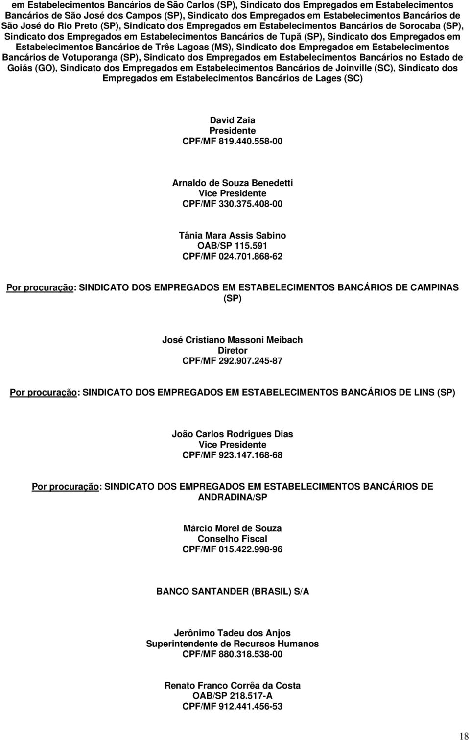 Estabelecimentos Bancários de Três Lagoas (MS), Sindicato dos Empregados em Estabelecimentos Bancários de Votuporanga (SP), Sindicato dos Empregados em Estabelecimentos Bancários no Estado de Goiás