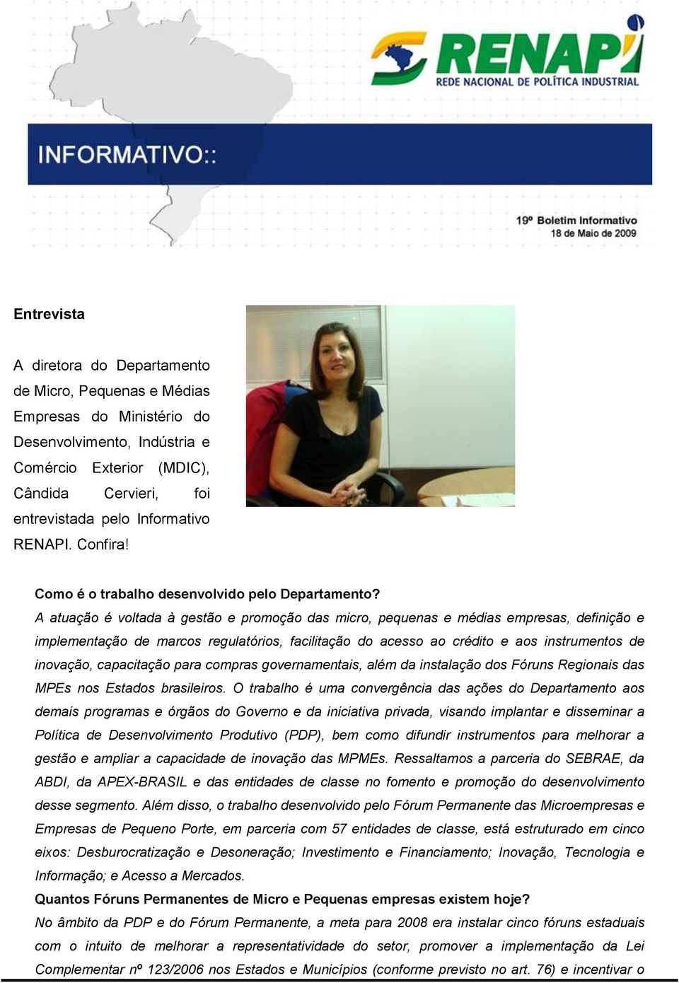 A atuação é voltada à gestão e promoção das micro, pequenas e médias empresas, definição e implementação de marcos regulatórios, facilitação do acesso ao crédito e aos instrumentos de inovação,