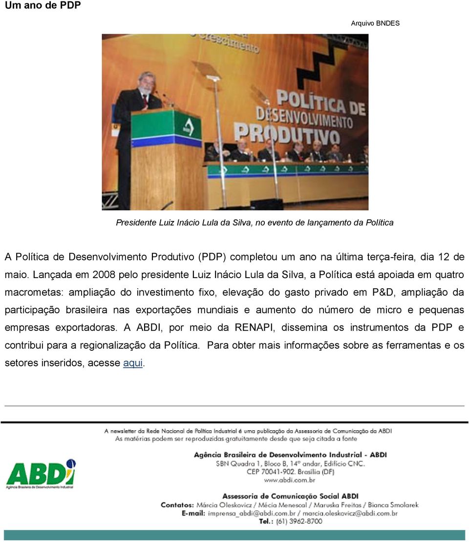 Lançada em 2008 pelo presidente Luiz Inácio Lula da Silva, a Política está apoiada em quatro macrometas: ampliação do investimento fixo, elevação do gasto privado em P&D,