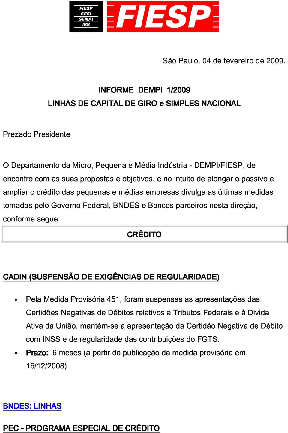 Governo das pequenas Federal, e BNDES médias e empresas Bancos parceiros divulga as nesta últimas direção, medidas e conforme segue: CRÉDITO CADIN (SUSPENSÃO DE EXIGÊNCIAS DE REGULARIDADE) Certidões