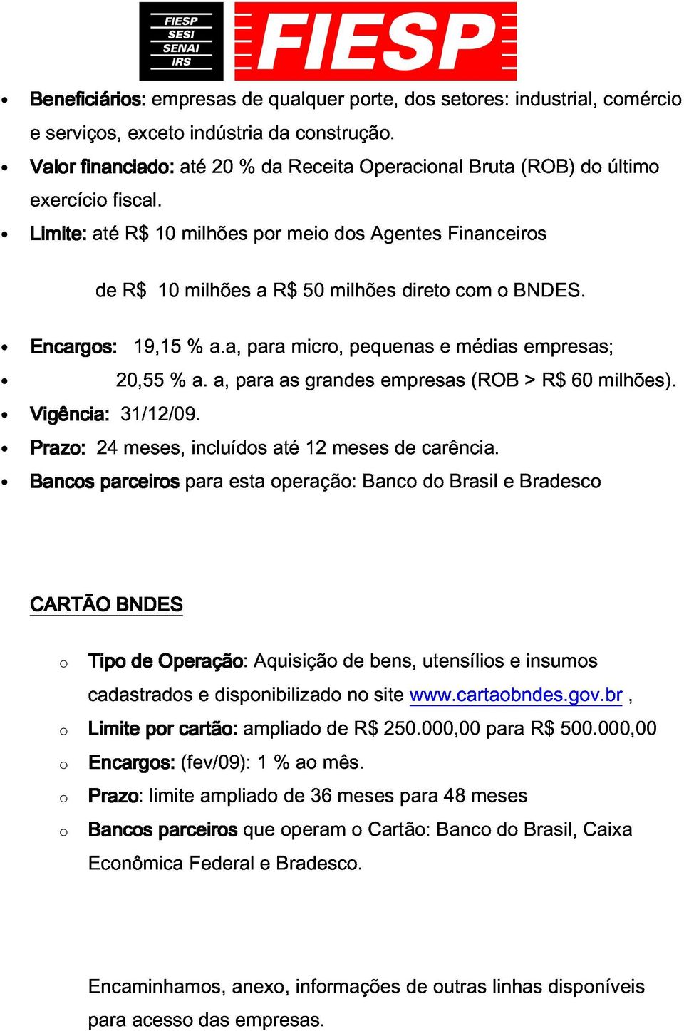 Bancos 24 parceiros 31/12/09. meses, para incluídos esta operação: até 12 meses Banco de carência.