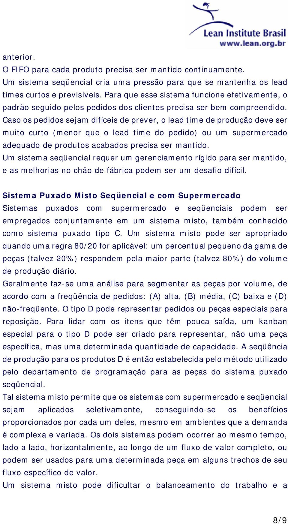 Caso os pedidos sejam difíceis de prever, o lead time de produção deve ser muito curto (menor que o lead time do pedido) ou um supermercado adequado de produtos acabados precisa ser mantido.