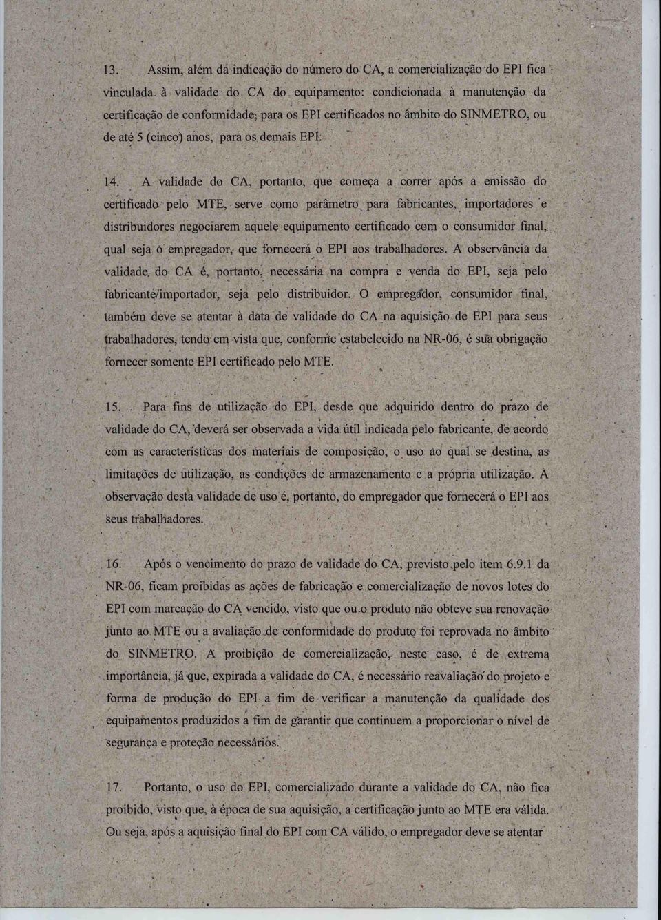 A validade do CA, portanto, que começa a correr após a emissão do certificado pelo MTE, serve como parâmetro para fabricantes, importadores 'e distribuidores negociarem aquele equipamento certificado