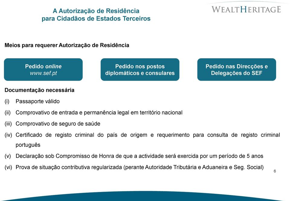 permanência legal em território nacional (iii) Comprovativo de seguro de saúde (iv) Certificado de registo criminal do país de origem e requerimento para