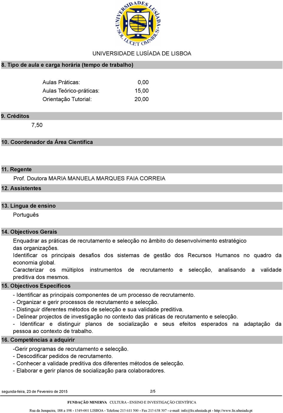 Objectivos Gerais Enquadrar as práticas de recrutamento e selecção no âmbito do desenvolvimento estratégico das organizações.