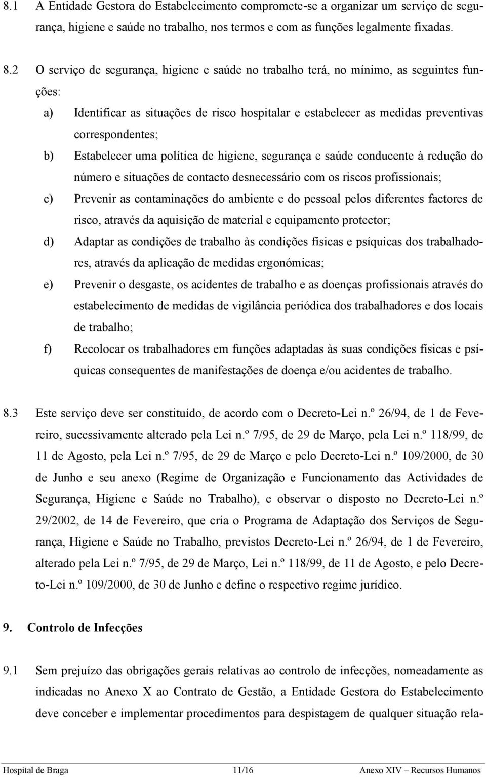 Estabelecer uma política de higiene, segurança e saúde conducente à redução do número e situações de contacto desnecessário com os riscos profissionais; c) Prevenir as contaminações do ambiente e do